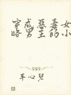 穿成恶毒女配攻略男主的小说