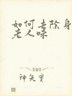 如何去除身上的老人味