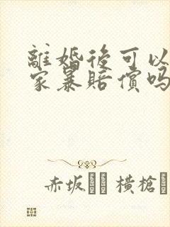 离婚后可以起诉家暴赔偿吗