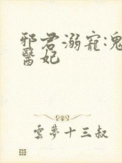 邪君溺宠:鬼手医妃