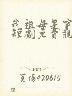 我祖母是穿越女短剧免费观看