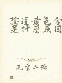 阴道黄色分泌物是什么原因引起的