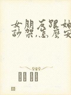 女朋友跟她母亲吵架,怎么安慰