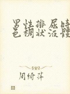 男性排尿时有白色稠状液体流出