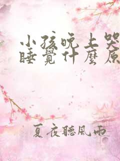 小孩晚上哭闹不睡觉什么原因