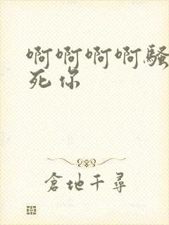 啊啊啊啊骚货操死你