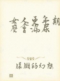 女人更年期为什么会漏尿