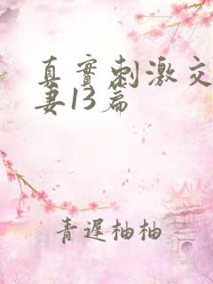 真实刺激交换娇妻13篇