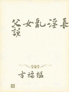 父女乱淫长篇小说