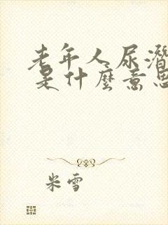 老年人尿潜血2 是什么意思需要治疗吗