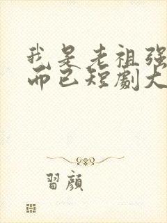 我是老祖强亿点而已短剧大结局