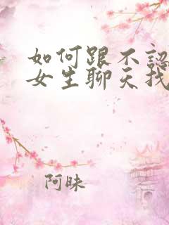 如何跟不认识的女生聊天找话题