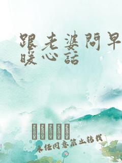 跟老婆问早安的暖心话