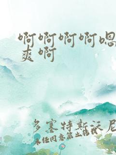 啊啊啊啊嗯嗯好爽啊