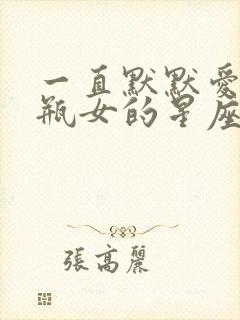 一直默默爱着水瓶女的星座男