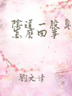 阴道一股臭味是怎么回事