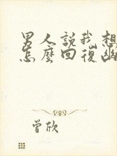 男人说我想泡你怎么回复幽默