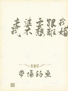 老婆要跟我离婚我不想离婚怎么办