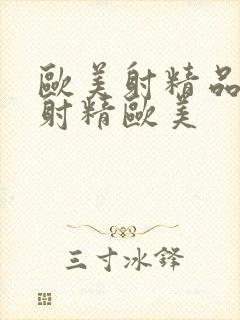 欧美射精品午夜射精欧美