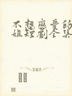 不想恋爱的千小姐短剧全集免费下载