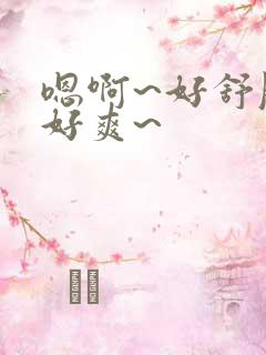 嗯啊~好舒服~好爽~