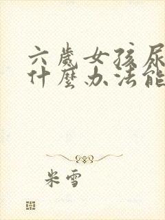 六岁女孩尿床有什么办法能治吗