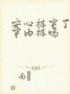 安心裤穿了需要穿内裤吗