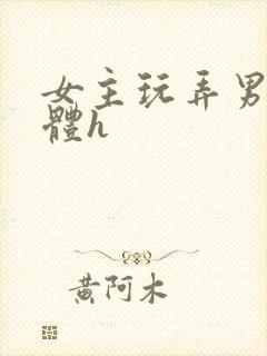 女主玩弄男主身体h