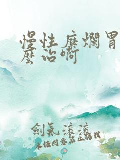 慢性糜烂胃炎怎么治啊