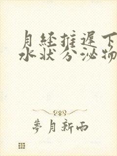 月经推迟下边流水状分泌物怎么回事