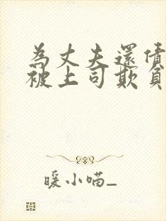 为丈夫还债每天被上司欺负的妻子