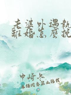 老婆外遇执意要离婚怎么挽回