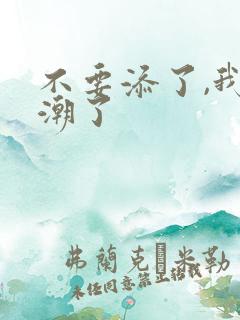 不要添了,我高潮了