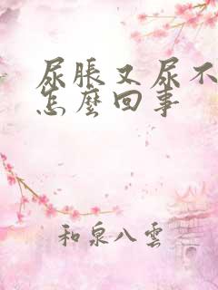 尿胀又尿不出来怎么回事