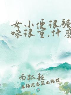 女小便很骚,气味很重,什么原因