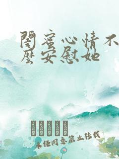 闺蜜心情不好怎么安慰她