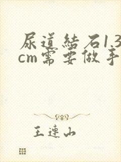 尿道结石1.3cm需要做手术吗