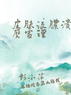 皮肤流脓溃烂怎么处理