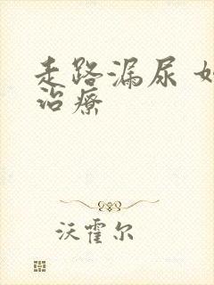 走路漏尿 如何治疗