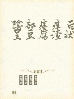 阴部瘙痒 白带呈豆腐渣状是怎么回事