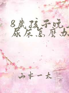 8岁孩子晚上还尿床怎么办