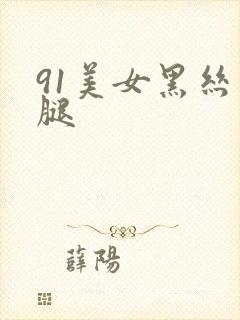 91美女黑丝长腿