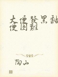 大便发黑黏腻排便困难