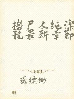 捞尸人纯洁滴小龙最新章节笔趣阁