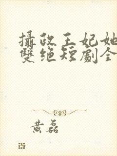 摄政王妃她医毒双绝短剧全集