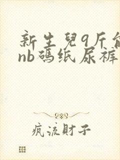 新生儿9斤能穿nb码纸尿裤