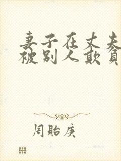 妻子在丈夫面前被别人欺负日剧