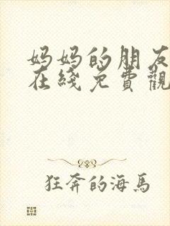 妈妈的朋友中字在线免费观看