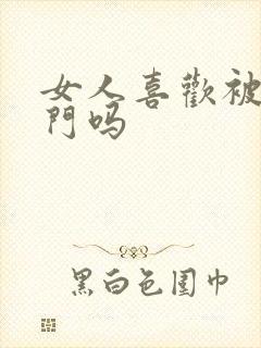 女人喜欢被舔肛门吗