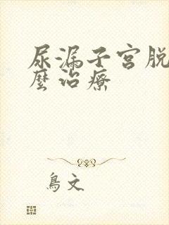 尿漏子宫脱垂怎么治疗